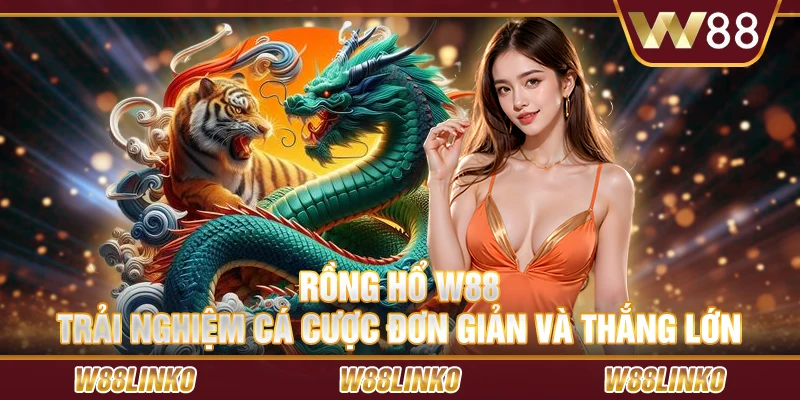 Rồng hổ W88 – Trải nghiệm cá cược đơn giản và thắng lớn