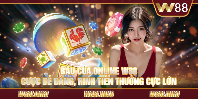 Bầu cua online W88 – Cược dễ dàng, rinh tiền thưởng cực lớn