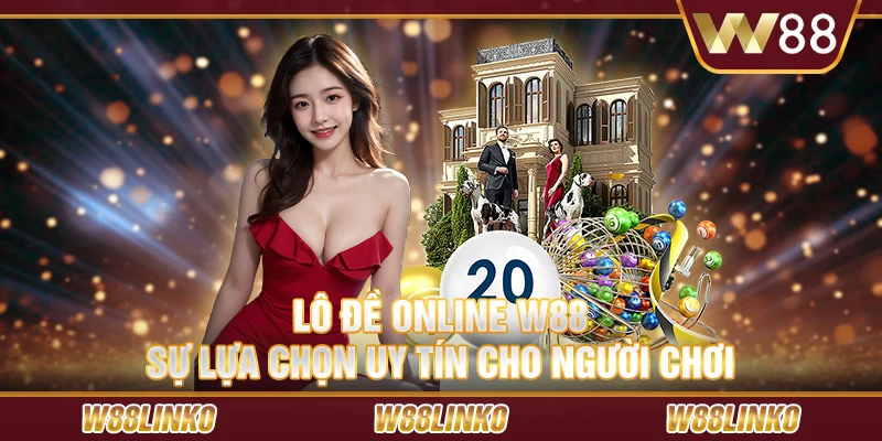 Lô đề online W88 – Sự lựa chọn uy tín cho người chơi