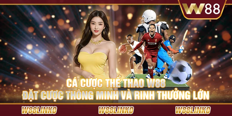 Cá cược thể thao W88 – Đặt cược thông minh và rinh thưởng lớn